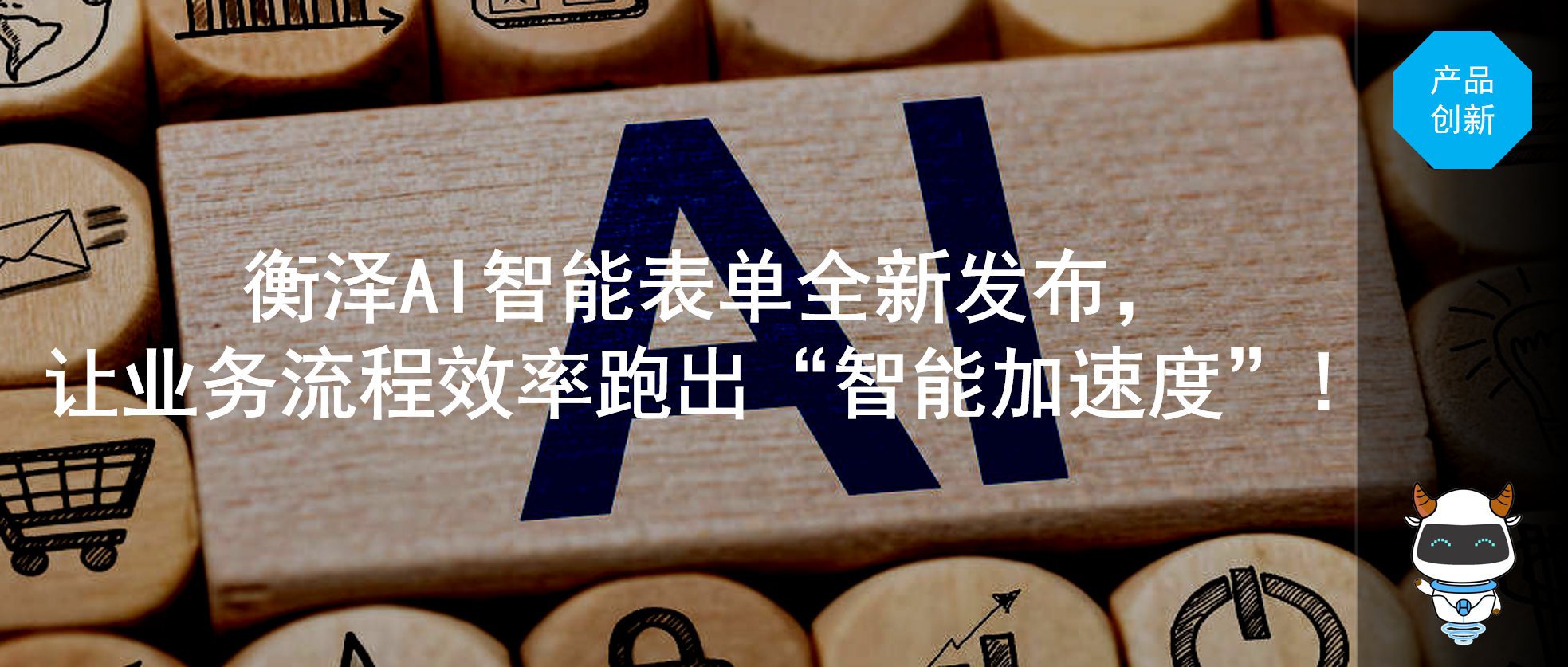 衡泽AI智能表单全新发布，让业务流程效率跑出 “智能加速度”！